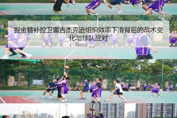 掘金替补控卫雷吉杰克逊组织效率下滑背后的战术变化与球队应对