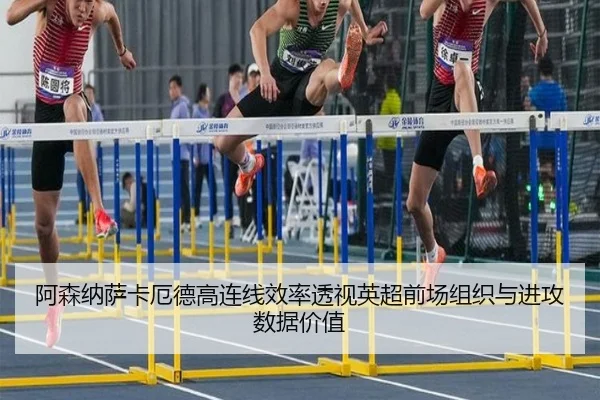 阿森纳萨卡厄德高连线效率透视英超前场组织与进攻数据价值